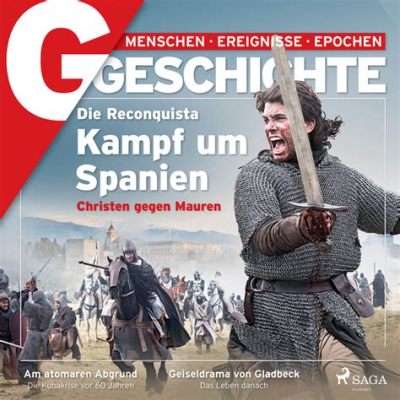 Die Reconquista: Ein Kampf um Spanien und die Entstehung eines neuen Königreichs